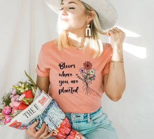 Bloom where you are planted T-shirt (size: XS)